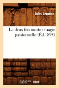La Deux Fois Morte: Magie Passionnelle (?d.1895)
