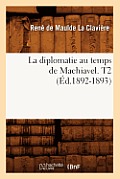 La Diplomatie Au Temps de Machiavel. T2 (?d.1892-1893)