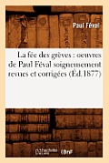La F?e Des Gr?ves: Oeuvres de Paul F?val Soigneusement Revues Et Corrig?es (?d.1877)
