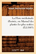 La Flore M?dicinale Illustr?e, Ou Manuel Des Plantes Les Plus Usit?es (?d.1883)