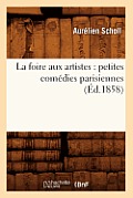 La Foire Aux Artistes: Petites Com?dies Parisiennes (?d.1858)