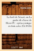 La For?t de S?nart, Ou La Partie de Chasse de Henri IV: Op?ra-Comique En Trois Actes (?d.1826)