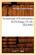 La Monnaie Et Le M?canisme de l'?change (3e ?d.) (?d.1881)