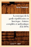La Musique de la Garde R?publicaine En Am?rique: Histoire Compl?te Et Authentique (?d.1894)