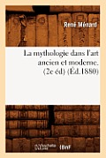 La Mythologie Dans l'Art Ancien Et Moderne. (2e ?d) (?d.1880)