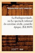 La Panhypocrisiade, Ou Le Spectacle Infernal Du Seizi?me Si?cle, Com?die ?pique, (?d.1819)