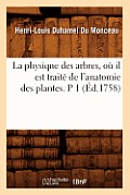 La Physique Des Arbres, O? Il Est Trait? de l'Anatomie Des Plantes. P 1 (?d.1758)