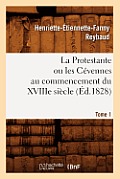 La Protestante Ou Les C?vennes Au Commencement Du Xviiie Si?cle. Tome 1 (?d.1828)