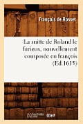 La Suitte de Roland Le Furieux, Nouvellement Compos?e En Fran?ois (?d.1615)