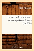 La Valeur de la Science: Oeuvres Philosophiques (?d.19e)