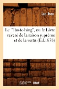 Le Tao-Te-Hing, Ou Le Livre R?v?r? de la Raison Supr?me Et de la Vertu (Ed.1838)