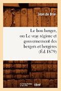 Le Bon Berger, Ou Le Vray R?gime Et Gouvernement Des Bergers Et Berg?res (?d.1879)