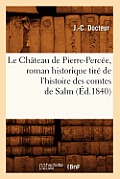 Le Ch?teau de Pierre-Perc?e, Roman Historique Tir? de l'Histoire Des Comtes de Salm (?d.1840)
