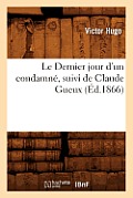 Le Dernier Jour d'Un Condamn?, Suivi de Claude Gueux, (?d.1866)