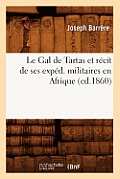 Le Gal de Tartas Et R?cit de Ses Exp?d. Militaires En Afrique, (Ed.1860)