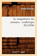 Le Magn?tisme Des Animaux: Zooth?rapie (?d.1896)