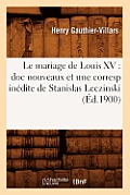 Le Mariage de Louis XV: Doc Nouveaux Et Une Corresp In?dite de Stanislas Leczinski (?d.1900)