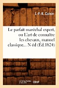 Le Parfait Mar?chal Expert, Ou l'Art de Conna?tre Les Chevaux, Manuel Classique (?d.1824)