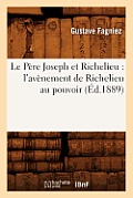 Le P?re Joseph Et Richelieu: l'Av?nement de Richelieu Au Pouvoir (?d.1889)