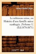 Le Robinson Suisse, Ou Histoire d'Une Famille Suisse Naufrag?e. [Volume 1] (?d.1870-1871)