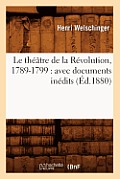 Le Th??tre de la R?volution, 1789-1799: Avec Documents In?dits (?d.1880)