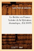 Le Th??tre En France: Histoire de la Litt?rature Dramatique, (?d.1889)