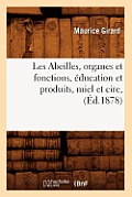 Les Abeilles, Organes Et Fonctions, ?ducation Et Produits, Miel Et Cire, (?d.1878)