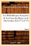Les Biblioth?ques Fran?oises de la Croix-Du-Maine Et de Du Verdier. Tome 5 (?d.1772-1773)
