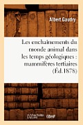 Les Encha?nements Du Monde Animal Dans Les Temps G?ologiques: Mammif?res Tertiaires (?d.1878)