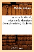 Les Essais de Michel, Seigneur de Montaigne (Nouvelle ?dition) (?d.1608)