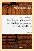 Les Essais de Montaigne: R?imprim?s Sur l'?dition Originale de 1588. Tome 3 (?d.1873-1875)