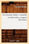 Les Femmes Fortes: Com?die En Trois Actes, En Prose (?d.1861)