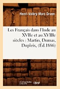 Les Fran?ais Dans l'Inde Au Xviie Et Au Xviiie Si?cles: Martin, Dumas, Dupleix, (?d.1886)