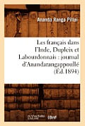 Les Fran?ais Dans l'Inde, Dupleix Et Labourdonnais: Journal d'Anandarangappoull? (?d.1894)