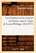 Les Hommes Et Les Moeurs En France Sous Le R?gne de Louis-Philippe (?d.1853)