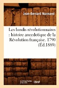 Les Lundis R?volutionnaires: Histoire Anecdotique de la R?volution Fran?aise. 1790 (?d.1889)