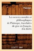 Les Oeuvres Morales Et Philosophiques de Plutarque, Translat?es de Grec En Fran?ois, (?d.1618)
