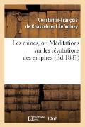 Les Ruines, Ou M?ditations Sur Les R?volutions Des Empires (?d.1883)