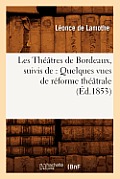 Les Th??tres de Bordeaux, Suivis De: Quelques Vues de R?forme Th??trale, (?d.1853)