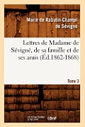 Lettres de Madame de S?vign?, de Sa Famille Et de Ses Amis. Tome 3 (?d.1862-1868)