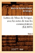 Lettres de Mme de S?vign?, Avec Les Notes de Tous Les Commentateurs. Tome 2 (?d.1853)