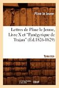 Lettres de Pline Le Jeune. Tome 3. Livre X Et Pan?gyrique de Trajan (Ed.1826-1829)