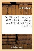 B?n?diction Du Mariage de M. Charles Schlumberger Avec Mlle M?lanie Zuber: , Dans La Chapelle de Rixheim, Le Samedi 17 Avril 1852