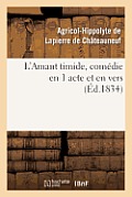 L'Amant Timide, Com?die En 1 Acte Et En Vers (?d.1834)