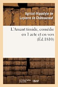 L'Amant Timide, Com?die En 1 Acte Et En Vers (?d.1810)