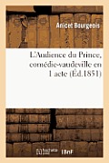 L'Audience Du Prince, Com?die-Vaudeville En 1 Acte