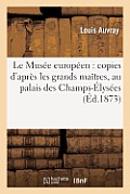 Le Mus?e Europ?en: Copies d'Apr?s Les Grands Ma?tres, Au Palais Des Champs-?lys?es