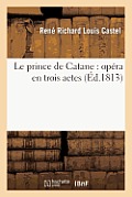 Le Prince de Catane: Op?ra En Trois Actes