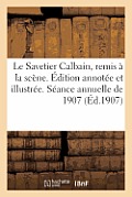Le Savetier Calbain, Remis ? La Sc?ne. ?dition Annot?e Et Illustr?e. S?ance Annuelle de 1907