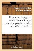 L'?cole Des Bourgeois: Com?die En Trois Actes, Repr?sent?e Pour La Premi?re Fois ? Paris, En 1728